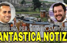 Contratto di governo: Chiusura per tutti i campi rom irregolare e’ arrivato l’accordo tra Di Maio e Salvini!