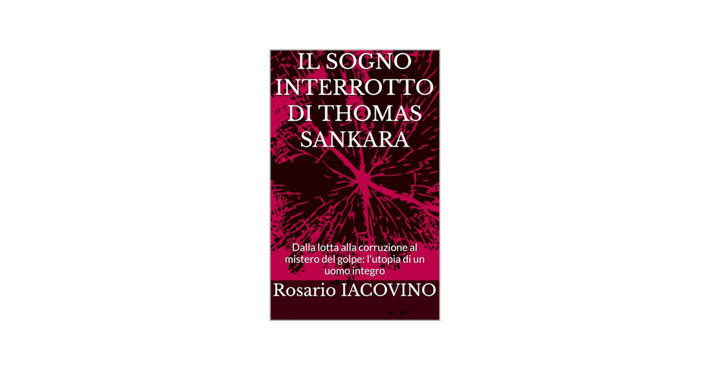 IL SOGNO INTERROTTO DI THOMAS SANKARA. Dalla lotta alla corruzione al mistero del golpe
